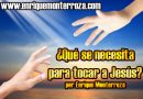 ¿Qué se necesita para tocar a Jesús? ¿Qué se necesita para tocar a Jesús?